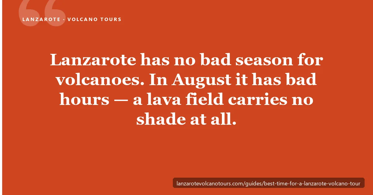 Lanzarote has no bad season for volcanoes, but in August it has bad hours, because a lava field carries no shade at all